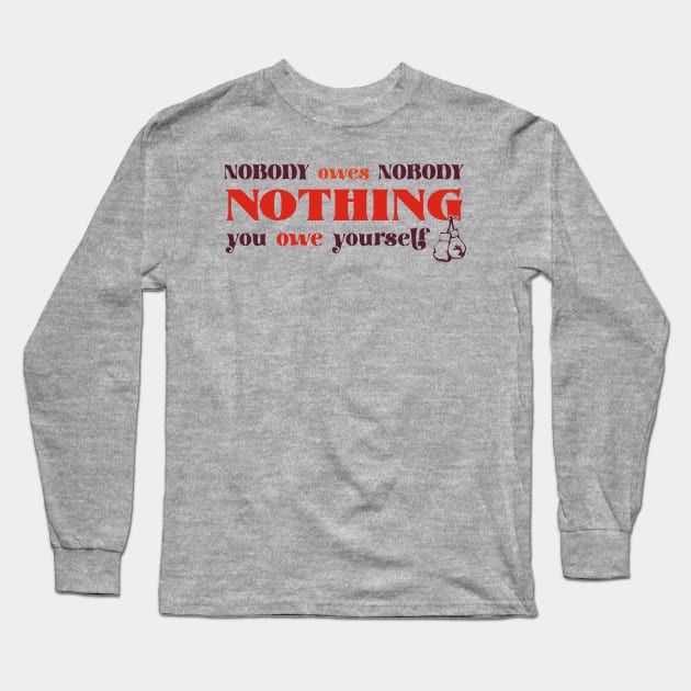 Nobody owes Nobody Nothing. You owe it to yourself! Long Sleeve T-Shirt by SALENTOmadness